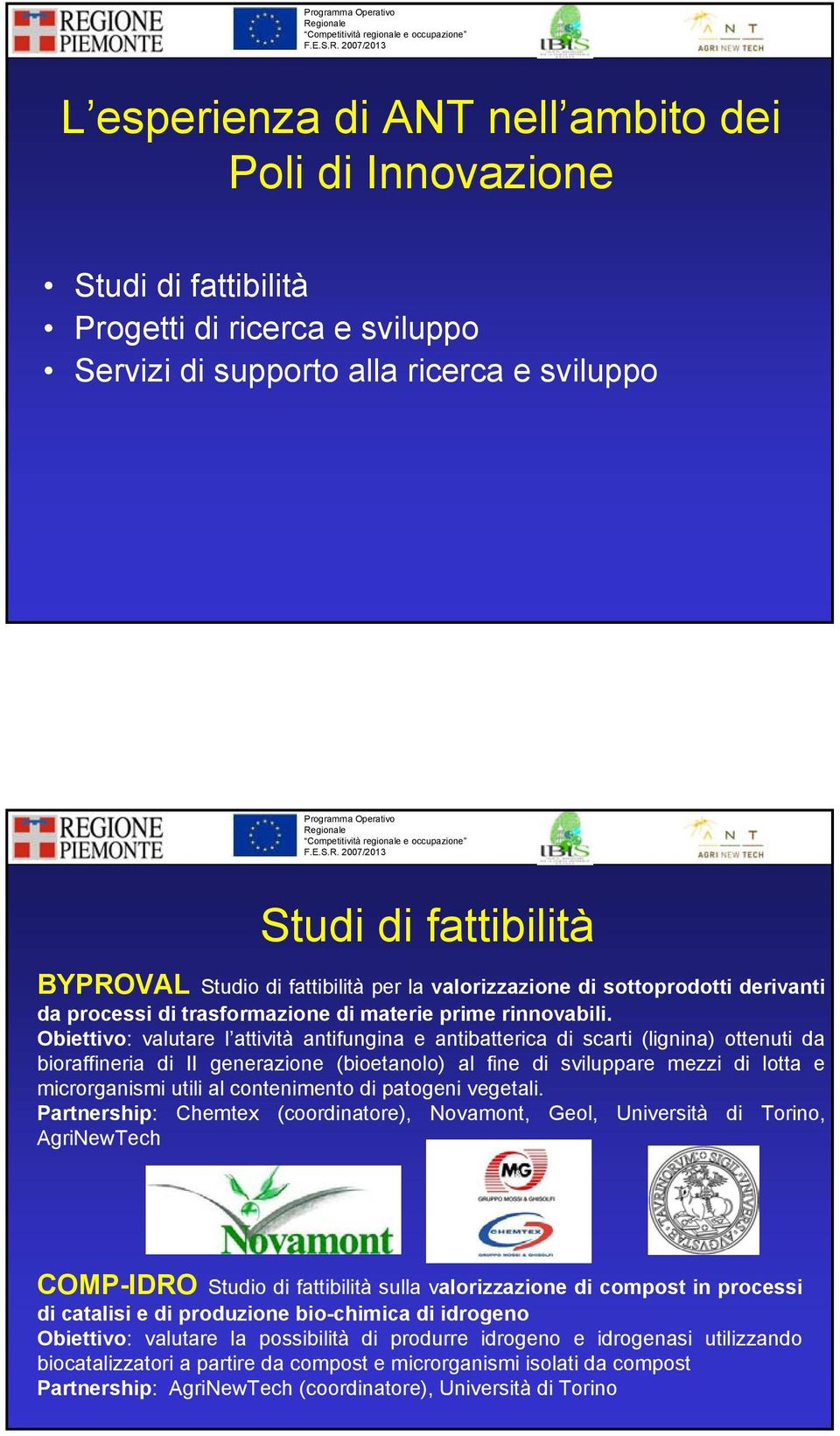 Obiettivo: valutare l attività antifungina e antibatterica di scarti (lignina) ottenuti da bioraffineria di II generazione (bioetanolo) al fine di sviluppare mezzi di lotta e microrganismi utili al