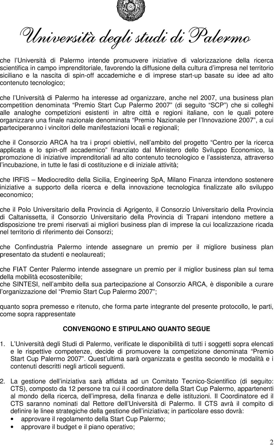 business plan competition denominata Premio Start Cup Palermo 2007 (di seguito SCP ) che si colleghi alle analoghe competizioni esistenti in altre città e regioni italiane, con le quali potere