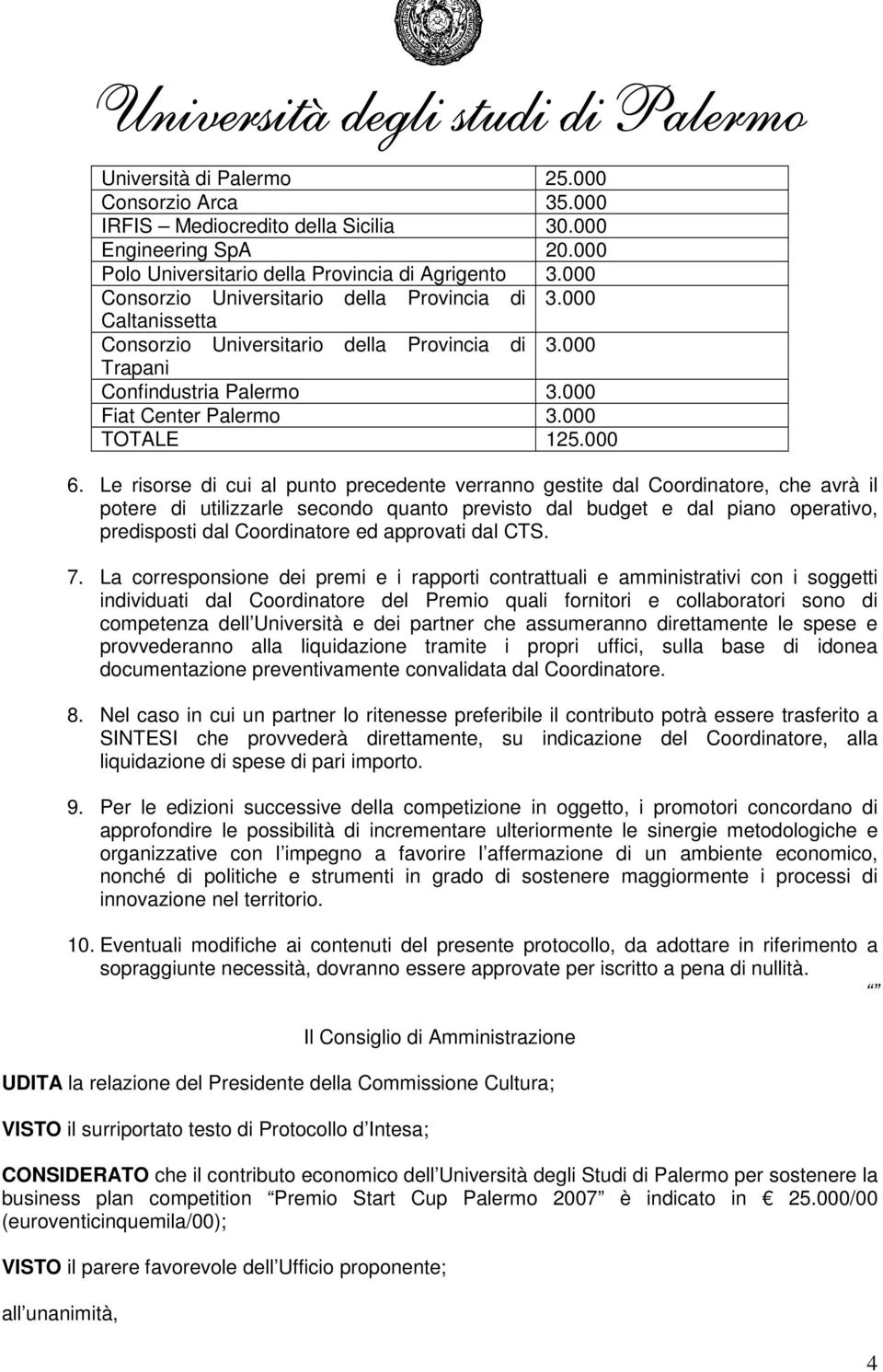 La corresponsione dei premi e i rapporti contrattuali e amministrativi con i soggetti individuati dal Coordinatore del Premio quali fornitori e collaboratori sono di competenza dell Università e dei