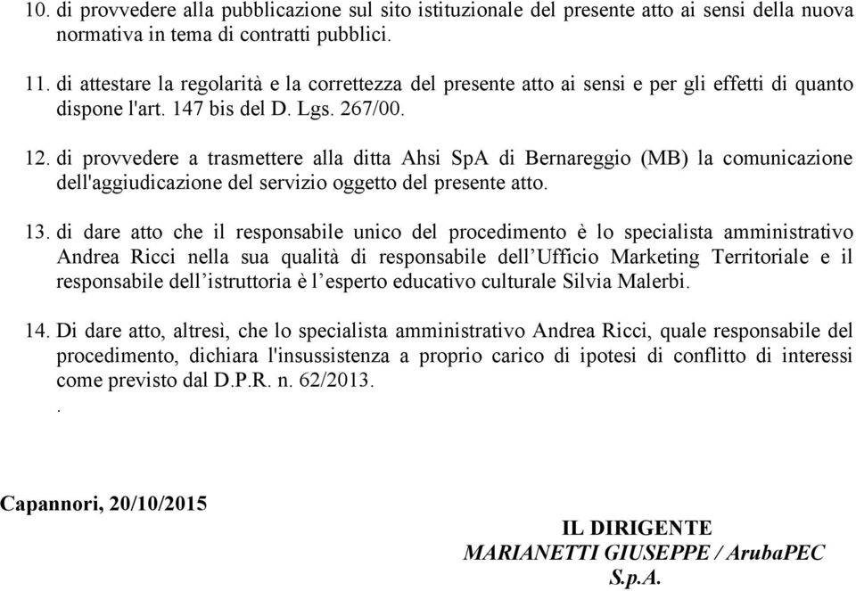 di provvedere a trasmettere alla ditta Ahsi SpA di Bernareggio (MB) la comunicazione dell'aggiudicazione del servizio oggetto del presente atto. 13.