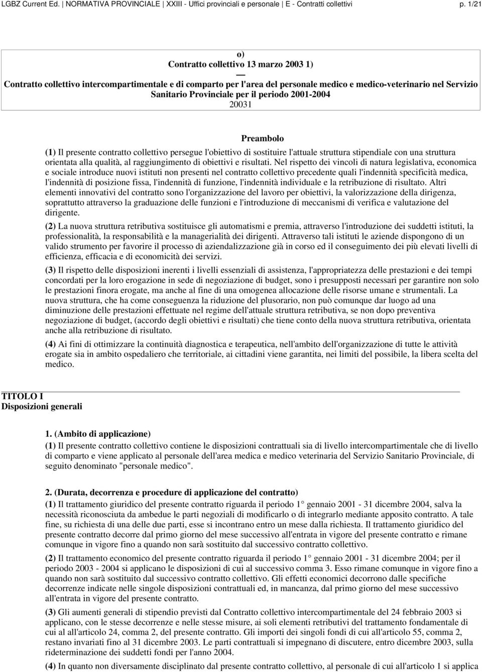 periodo 2001-2004 20031 Preambolo (1) Il presente contratto collettivo persegue l'obiettivo di sostituire l'attuale struttura stipendiale con una struttura orientata alla qualità, al raggiungimento