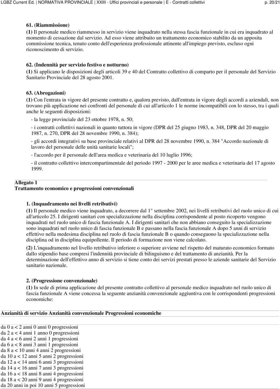 Ad esso viene attribuito un trattamento economico stabilito da un apposita commissione tecnica, tenuto conto dell'esperienza professionale attinente all'impiego previsto, escluso ogni riconoscimento