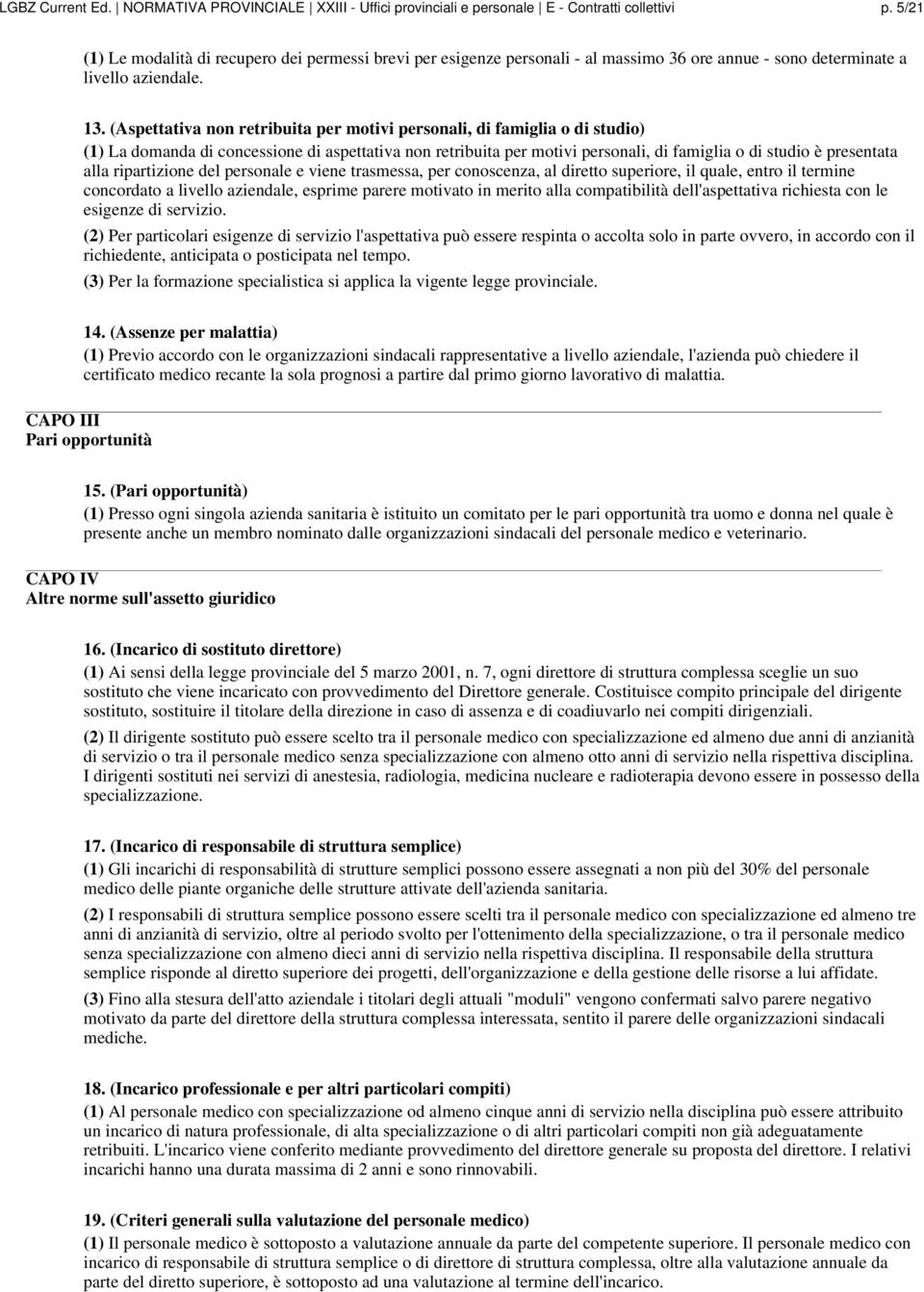 (Aspettativa non retribuita per motivi personali, di famiglia o di studio) (1) La domanda di concessione di aspettativa non retribuita per motivi personali, di famiglia o di studio è presentata alla