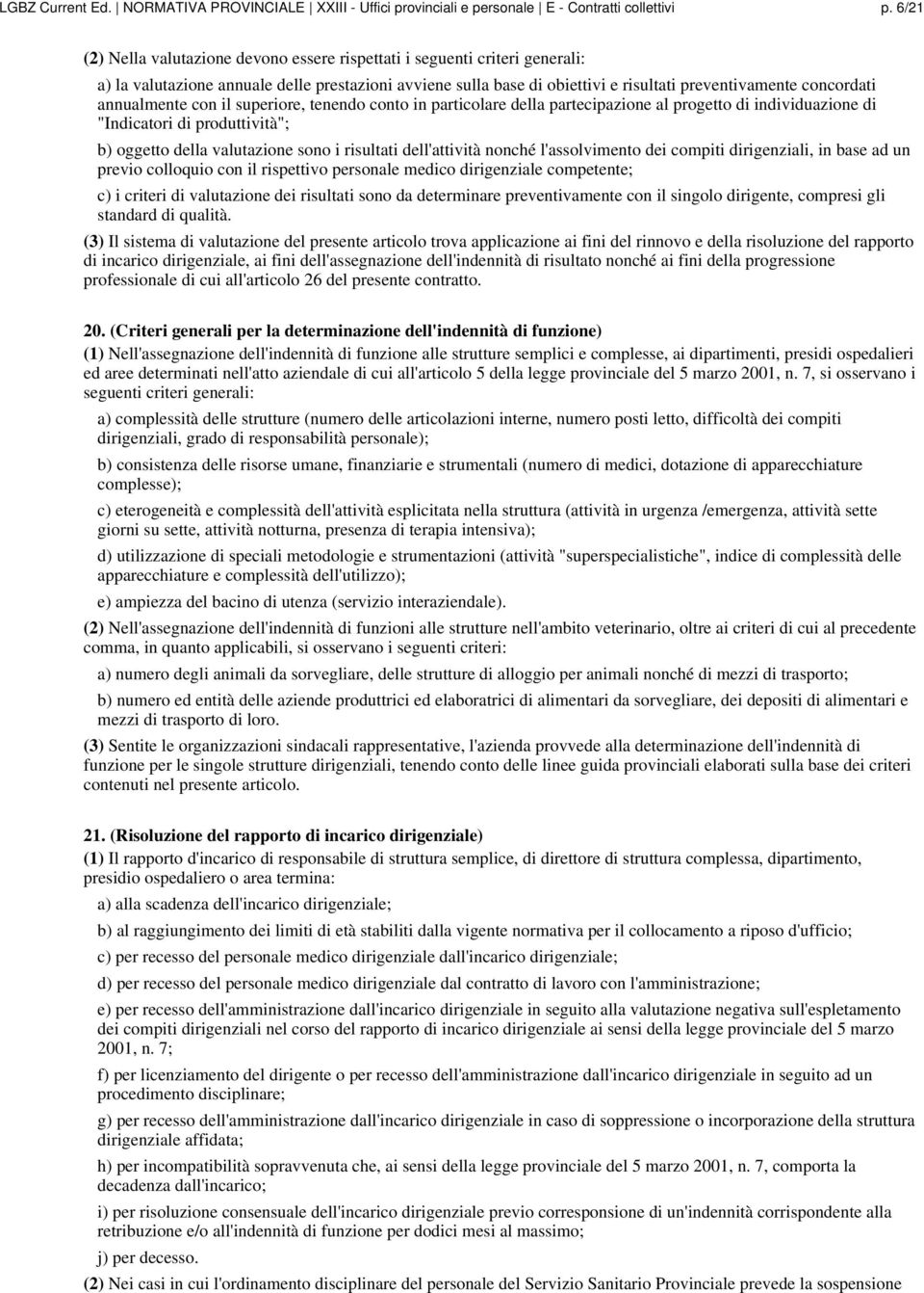 annualmente con il superiore, tenendo conto in particolare della partecipazione al progetto di individuazione di "Indicatori di produttività"; b) oggetto della valutazione sono i risultati