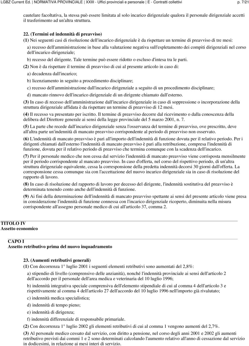 (Termini ed indennità di preavviso) (1) Nei seguenti casi di risoluzione dell'incarico dirigenziale è da rispettare un termine di preavviso di tre mesi: a) recesso dell'amministrazione in base alla