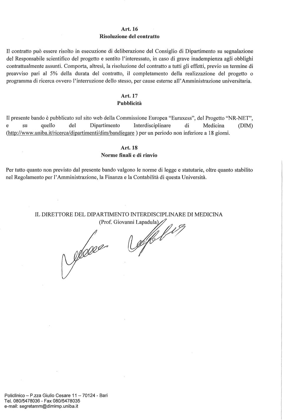 Comporta, altresì, la risoluzione del contratto a tutti gli effetti, previo un termine di preavviso pari al 5% della durata del contratto, il completamento della realizzazione del progetto o