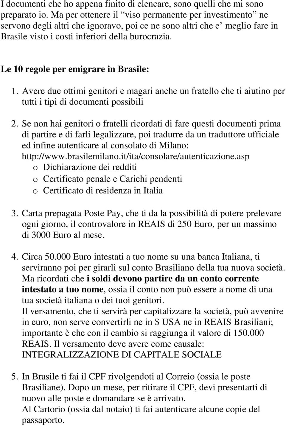 Le 10 regole per emigrare in Brasile: 1. Avere due ottimi genitori e magari anche un fratello che ti aiutino per tutti i tipi di documenti possibili 2.