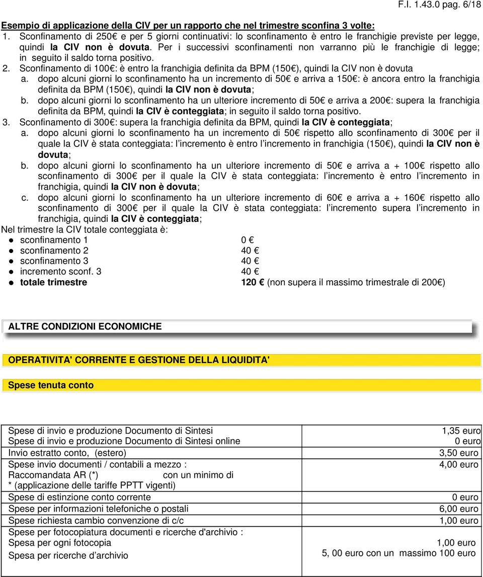 Per i successivi sconfinamenti non varranno più le franchigie di legge; in seguito il saldo torna positivo. 2.