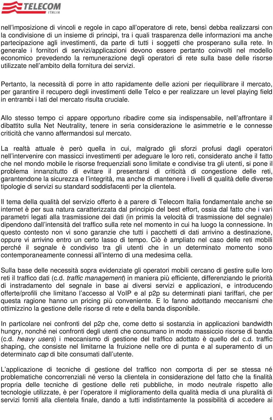 In generale i fornitori di servizi/applicazioni devono essere pertanto coinvolti nel modello economico prevedendo la remunerazione degli operatori di rete sulla base delle risorse utilizzate nell