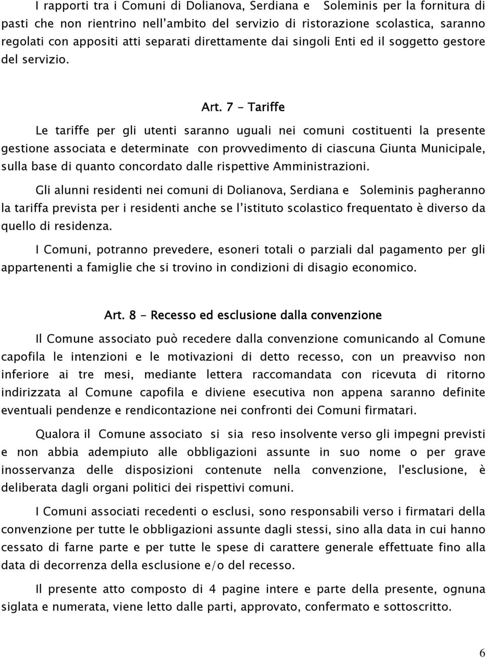 7 - Tariffe Le tariffe per gli utenti saranno uguali nei comuni costituenti la presente gestione associata e determinate con provvedimento di ciascuna Giunta Municipale, sulla base di quanto