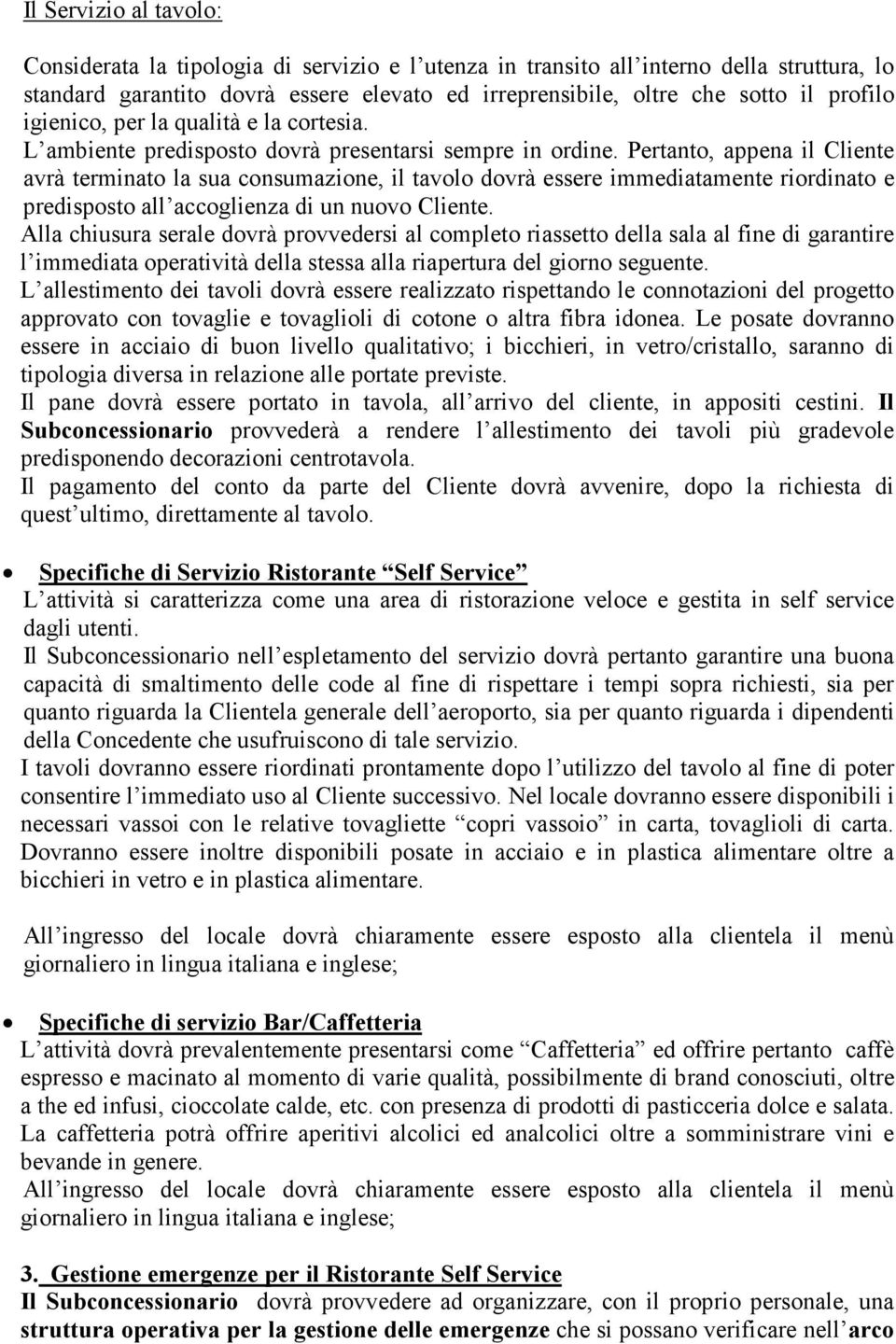 Pertanto, appena il Cliente avrà terminato la sua consumazione, il tavolo dovrà essere immediatamente riordinato e predisposto all accoglienza di un nuovo Cliente.