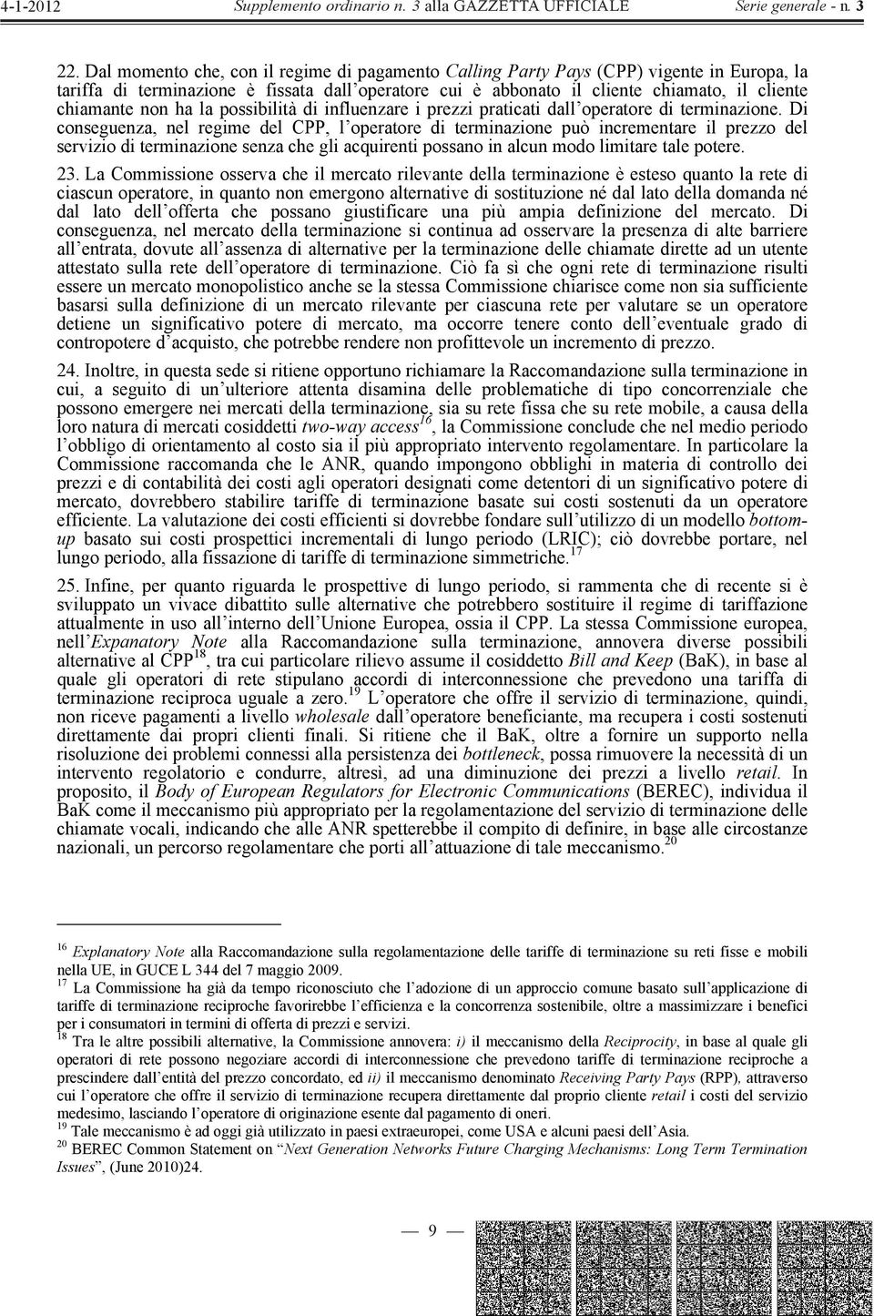 Di conseguenza, nel regime del CPP, l operatore di terminazione può incrementare il prezzo del servizio di terminazione senza che gli acquirenti possano in alcun modo limitare tale potere. 23.