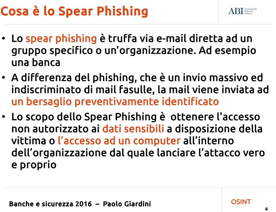 inviata ad un bersaglio preventivamente identificato Lo scopo dello Spear Phishing è ottenere l'accesso non autorizzato ai
