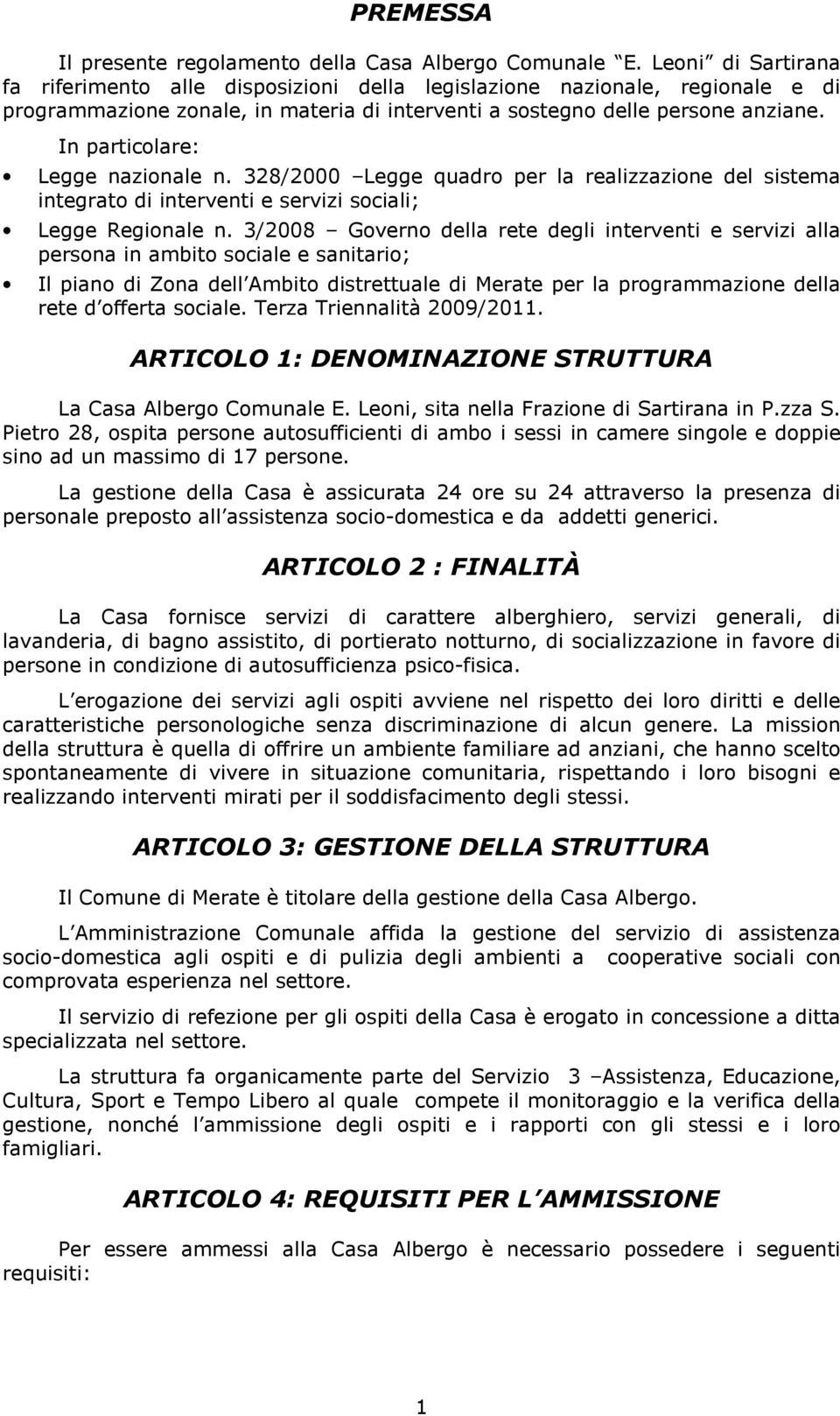 In particolare: Legge nazionale n. 328/2000 Legge quadro per la realizzazione del sistema integrato di interventi e servizi sociali; Legge Regionale n.