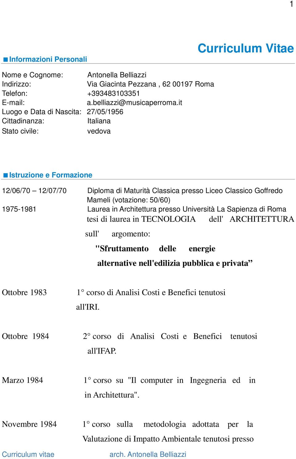 (votazione: 50/60) 1975-1981 Laurea in Architettura presso Università La Sapienza di Roma tesi di laurea in TECNOLOGIA dell' ARCHITETTURA sull' argomento: "Sfruttamento delle energie alternative