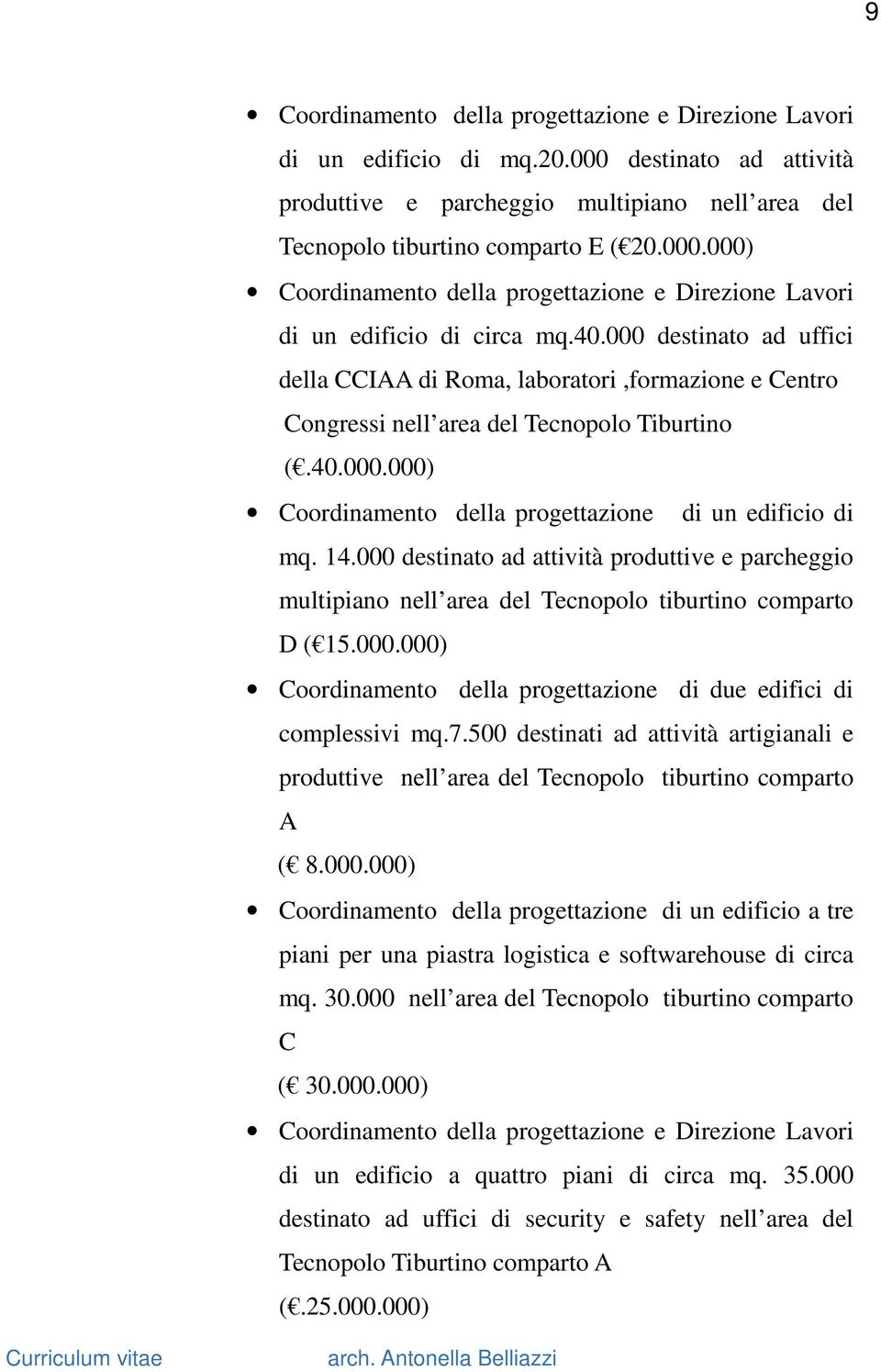 000 destinato ad attività produttive e parcheggio multipiano nell area del Tecnopolo tiburtino comparto D ( 15.000.000) Coordinamento della progettazione di due edifici di complessivi mq.7.