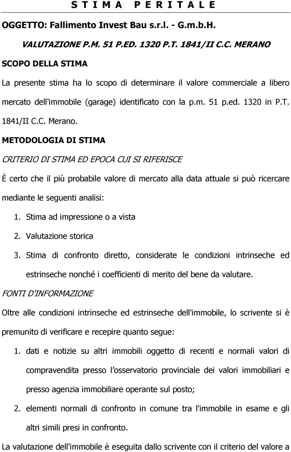 METODOLOGIA DI STIMA CRITERIO DI STIMA ED EPOCA CUI SI RIFERISCE È certo che il più probabile valore di mercato alla data attuale si può ricercare mediante le seguenti analisi: 1.