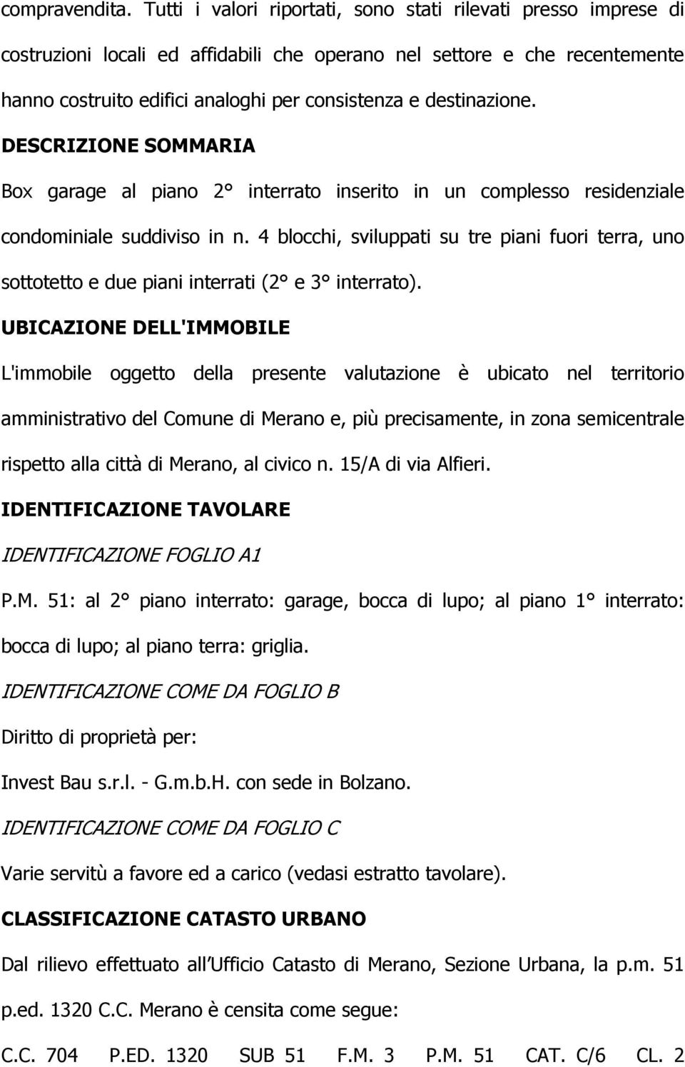 destinazione. DESCRIZIONE SOMMARIA Box garage al piano 2 interrato inserito in un complesso residenziale condominiale suddiviso in n.