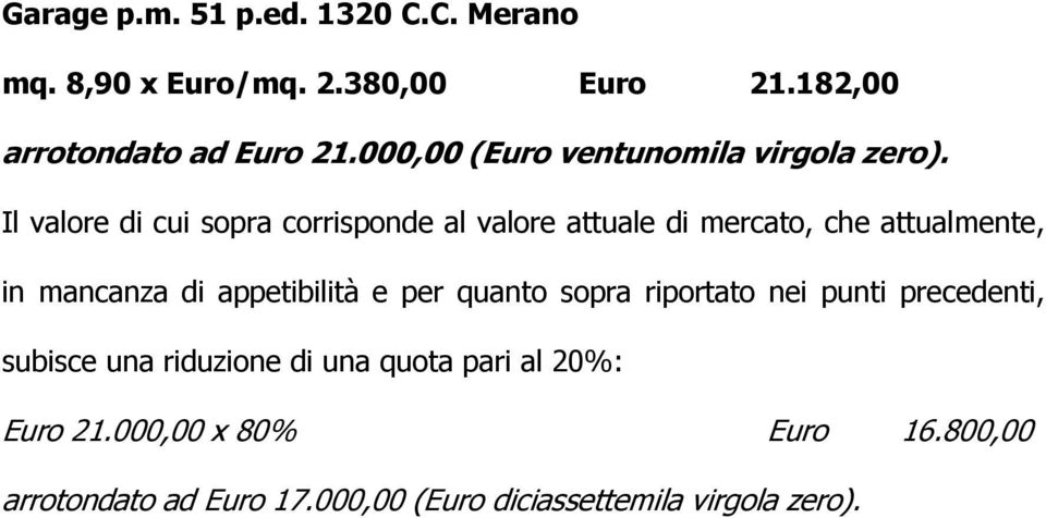 Il valore di cui sopra corrisponde al valore attuale di mercato, che attualmente, in mancanza di appetibilità e