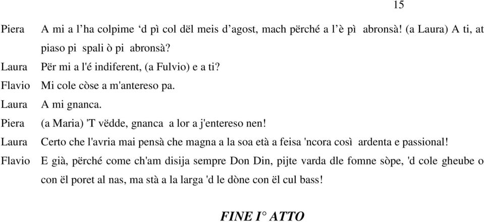 Piera (a Maria) 'T vëdde, gnanca a lor a j'entereso nen!