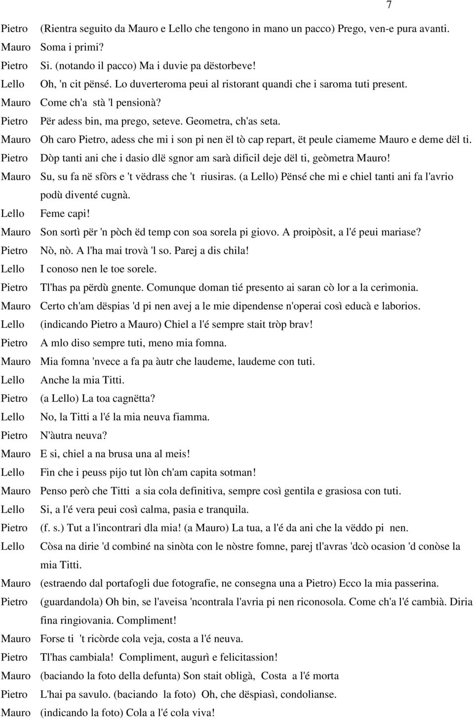 Mauro Oh caro, adess che mi i son pi nen ël tò cap repart, ët peule ciameme Mauro e deme dël ti. Dòp tanti ani che i dasio dlë sgnor am sarà dificil deje dël ti, geòmetra Mauro!