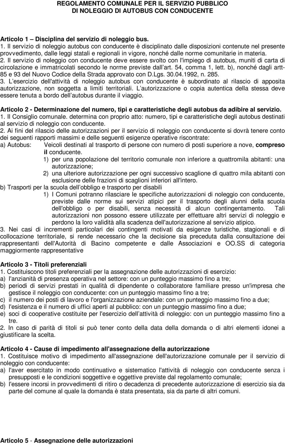 Il servizio di noleggio autobus con conducente è disciplinato dalle disposizioni contenute nel presente provvedimento, dalle leggi statali e regionali in vigore, nonché dalle norme comunitarie in