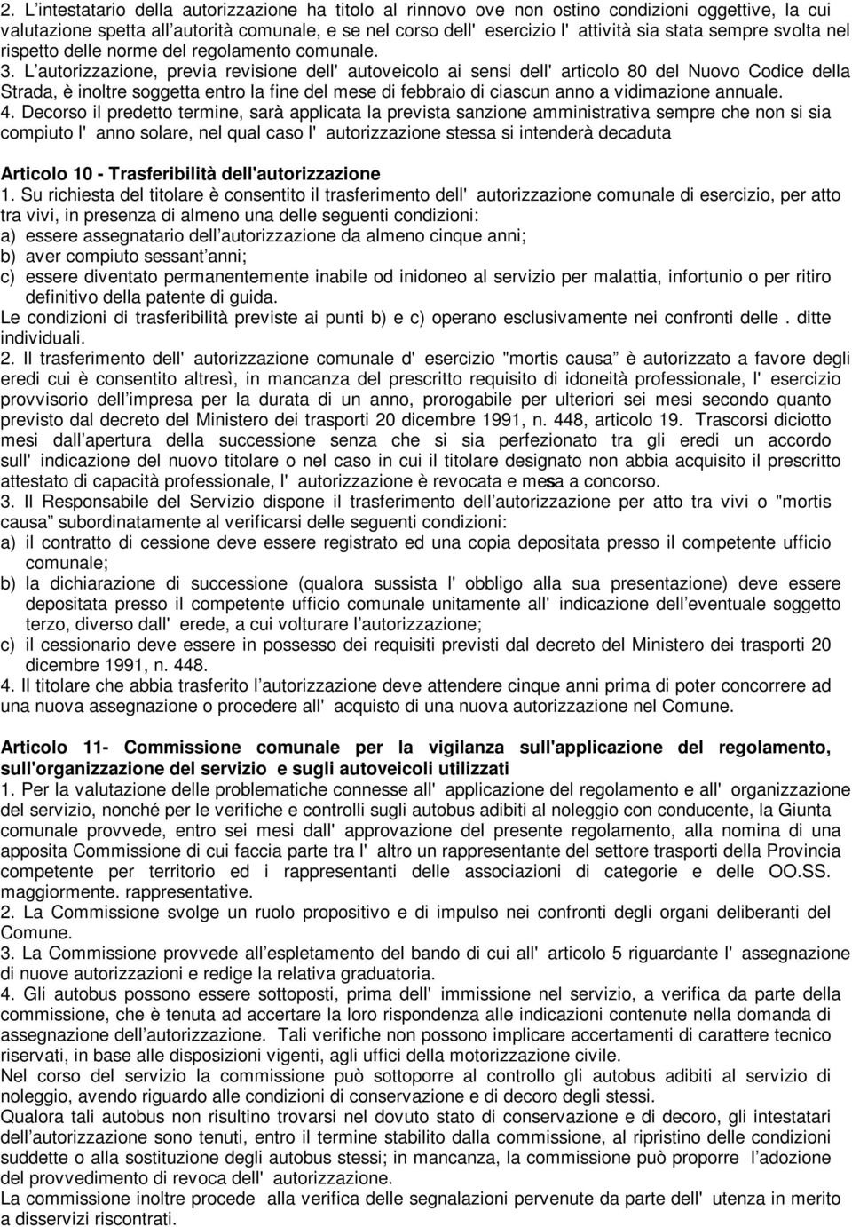 L autorizzazione, previa revisione dell' autoveicolo ai sensi dell' articolo 80 del Nuovo Codice della Strada, è inoltre soggetta entro la fine del mese di febbraio di ciascun anno a vidimazione