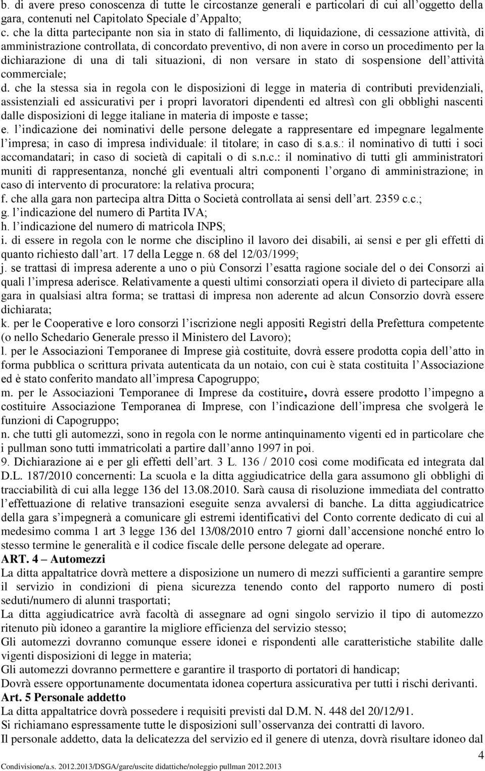 la dichiarazione di una di tali situazioni, di non versare in stato di sospensione dell attività commerciale; d.