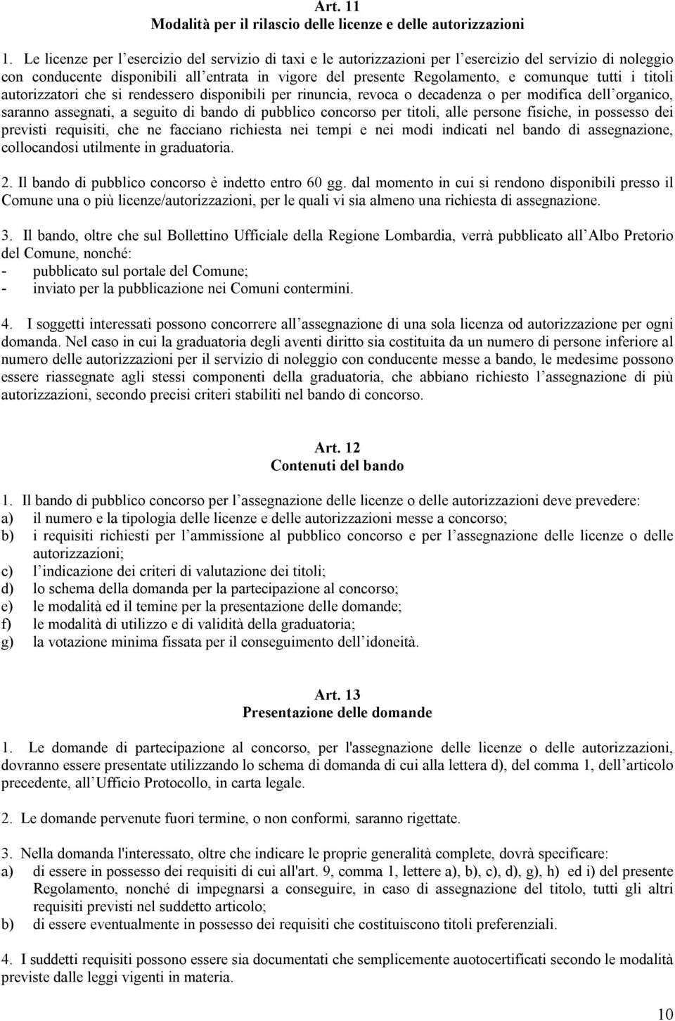 tutti i titoli autorizzatori che si rendessero disponibili per rinuncia, revoca o decadenza o per modifica dell organico, saranno assegnati, a seguito di bando di pubblico concorso per titoli, alle