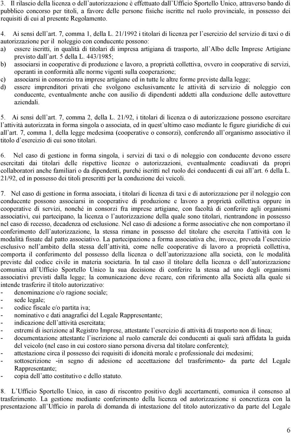 21/1992 i titolari di licenza per l esercizio del servizio di taxi o di autorizzazione per il noleggio con conducente possono: a) essere iscritti, in qualità di titolari di impresa artigiana di