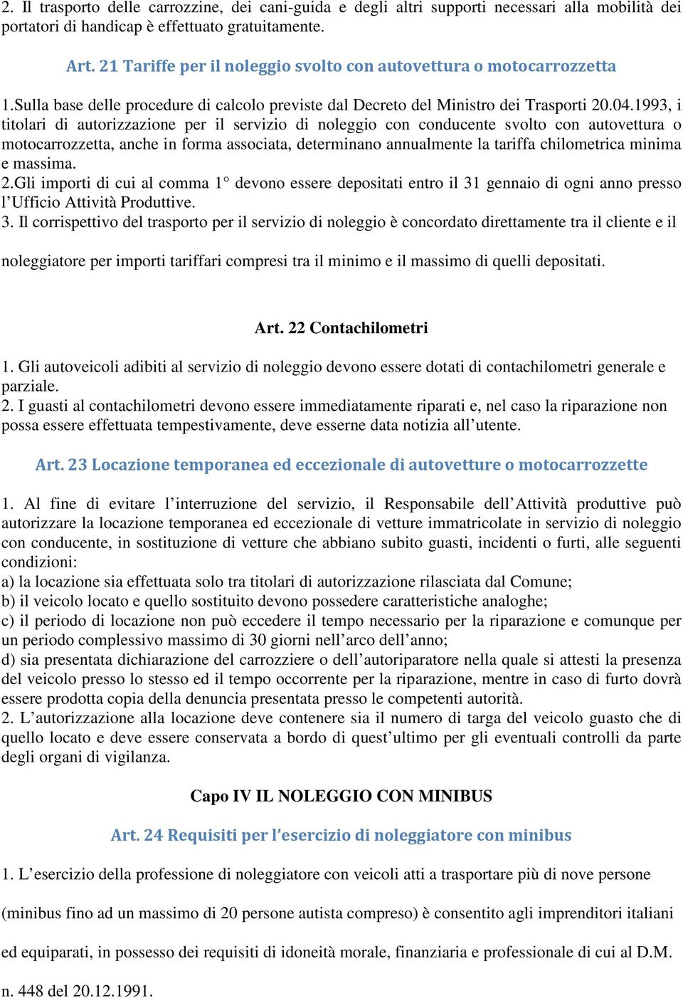 1993, i titolari di autorizzazione per il servizio di noleggio con conducente svolto con autovettura o motocarrozzetta, anche in forma associata, determinano annualmente la tariffa chilometrica