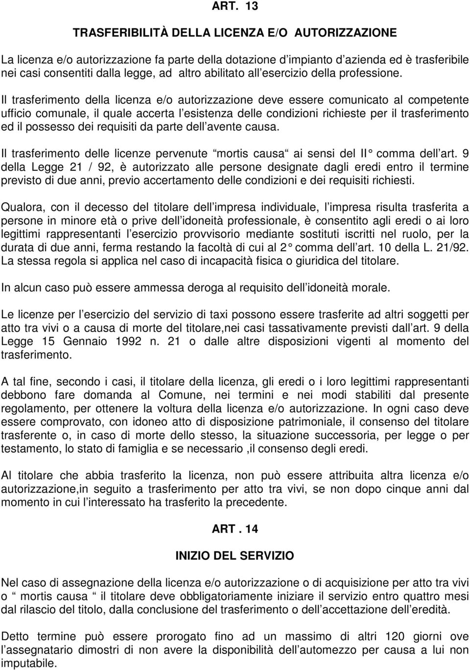 Il trasferimento della licenza e/o autorizzazione deve essere comunicato al competente ufficio comunale, il quale accerta l esistenza delle condizioni richieste per il trasferimento ed il possesso