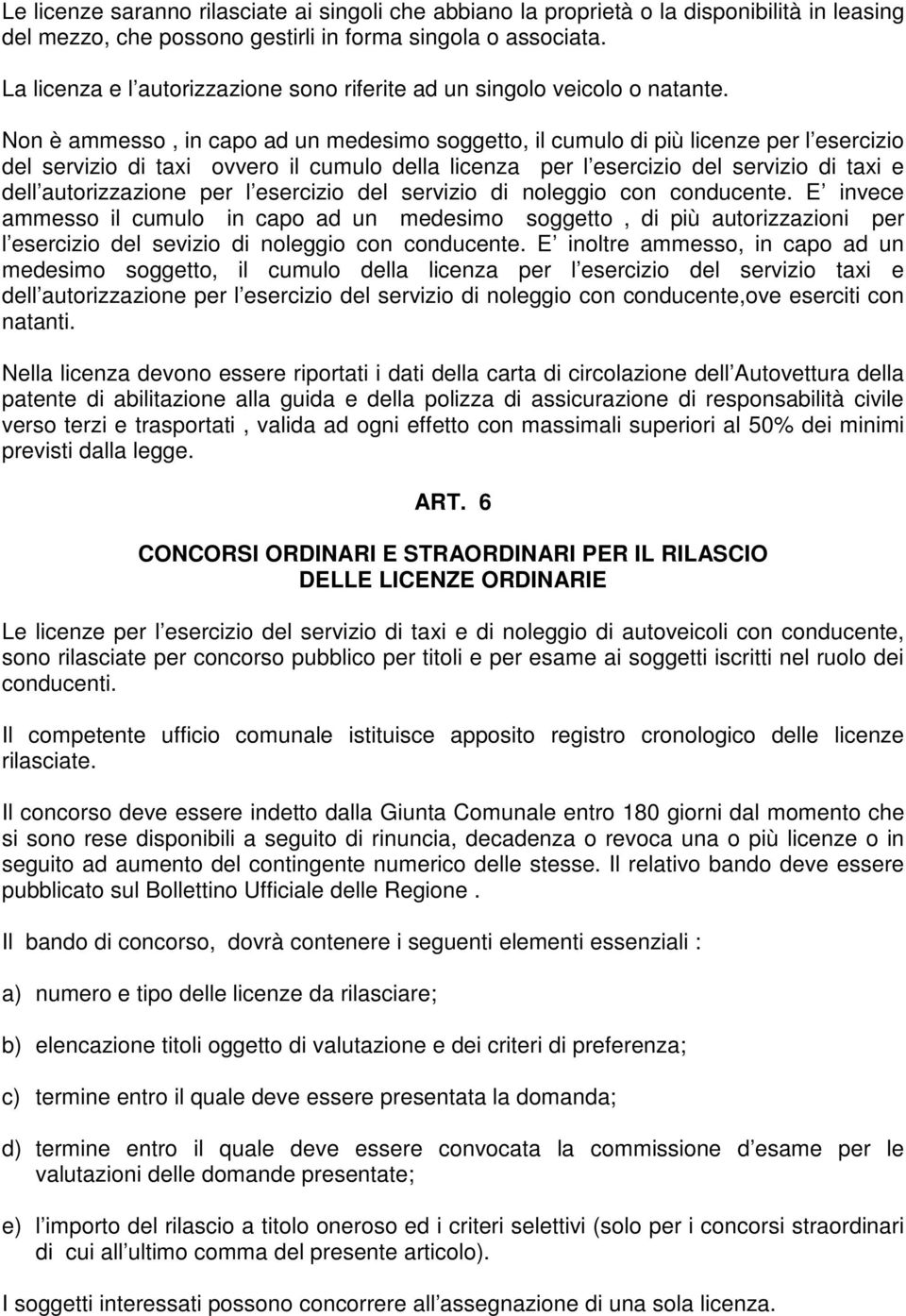 Non è ammesso, in capo ad un medesimo soggetto, il cumulo di più licenze per l esercizio del servizio di taxi ovvero il cumulo della licenza per l esercizio del servizio di taxi e dell autorizzazione