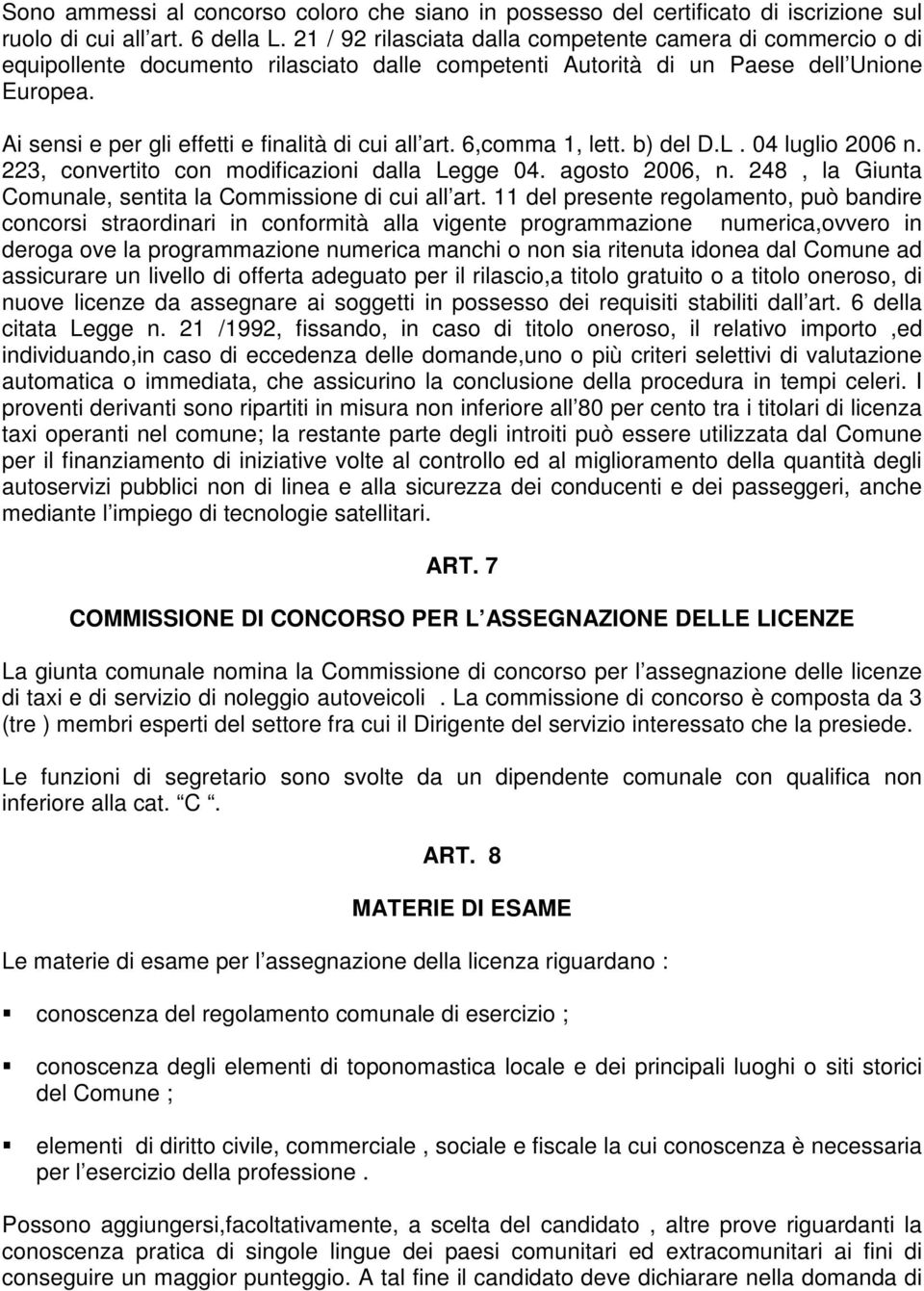 Ai sensi e per gli effetti e finalità di cui all art. 6,comma 1, lett. b) del D.L. 04 luglio 2006 n. 223, convertito con modificazioni dalla Legge 04. agosto 2006, n.