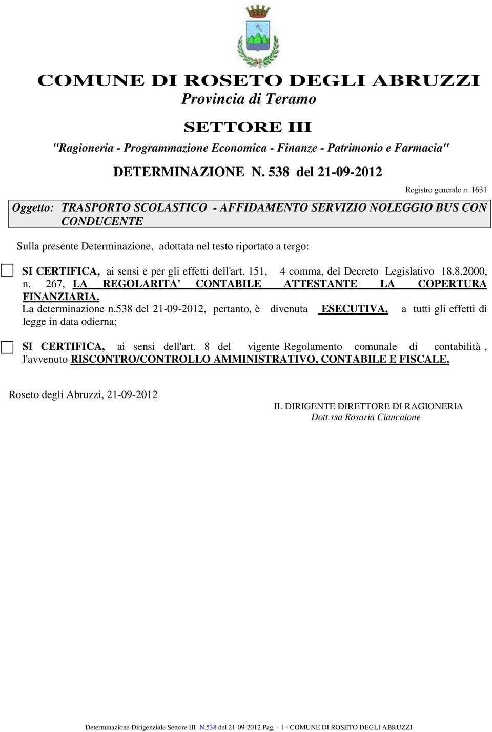 dell'art. 151, 4 comma, del Decreto Legislativo 18.8.2000, n. 267, LA REGOLARITA' CONTABILE ATTESTANTE LA COPERTURA FINANZIARIA. La determinazione n.