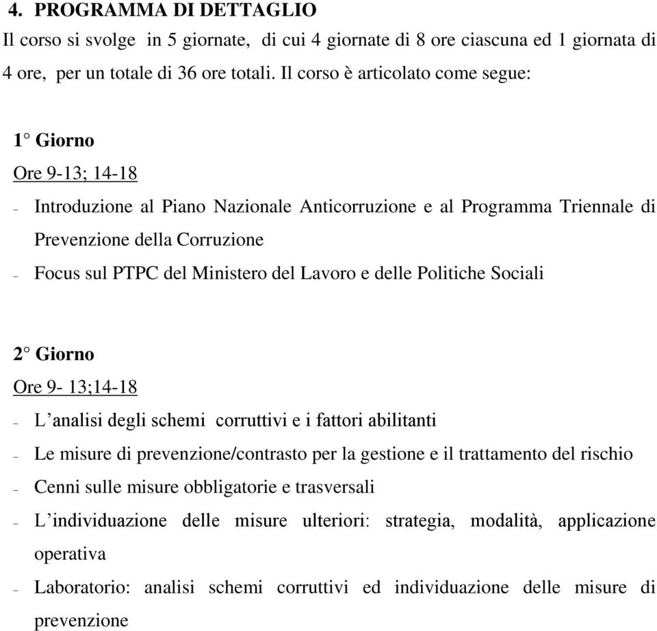 Ministero del Lavoro e delle Politiche Sociali 2 Giorno Ore 9-13;14-18 L analisi degli schemi corruttivi e i fattori abilitanti Le misure di prevenzione/contrasto per la gestione e il