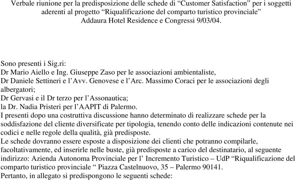 Massimo Coraci per le associazioni degli albergatori; Dr Gervasi e il Dr terzo per l Assonautica; la Dr. Nadia Pristeri per l AAPIT di Palermo.