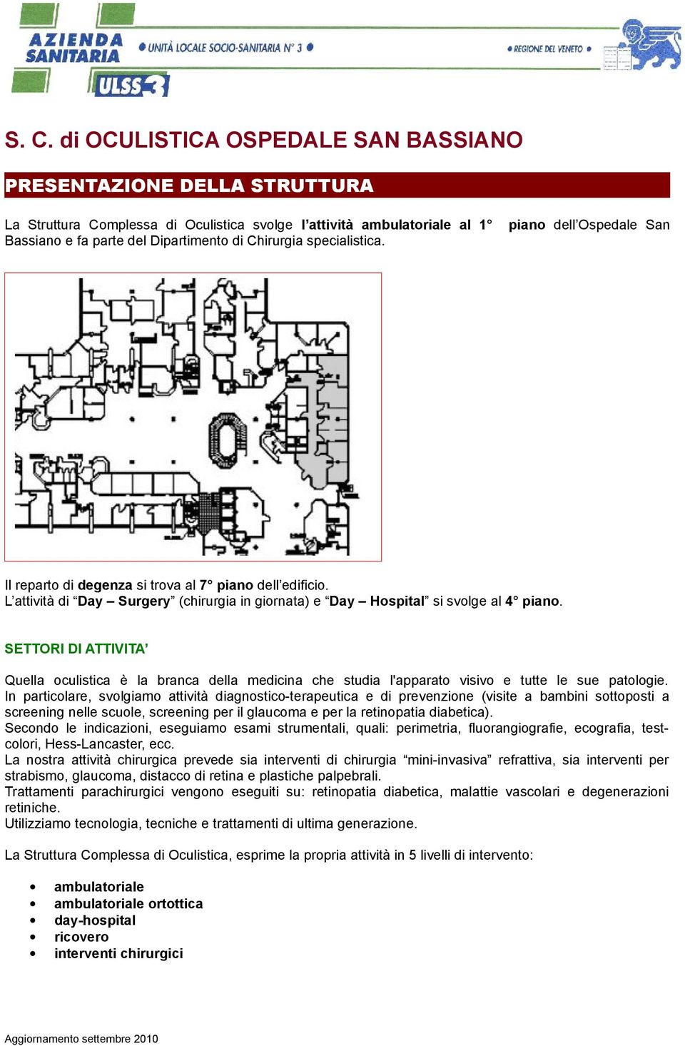 SETTORI DI ATTIVITA Quella oculistica è la branca della medicina che studia l'apparato visivo e tutte le sue patologie.