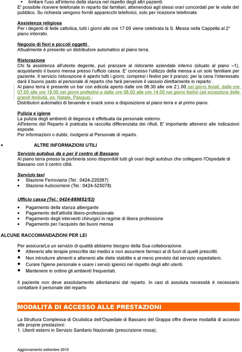 Su richiesta vengono forniti apparecchi telefonici, solo per ricezione telefonate. Assistenza religiosa Per i degenti di fede cattolica, tutti i giorni alle ore 17.00 viene celebrata la S.