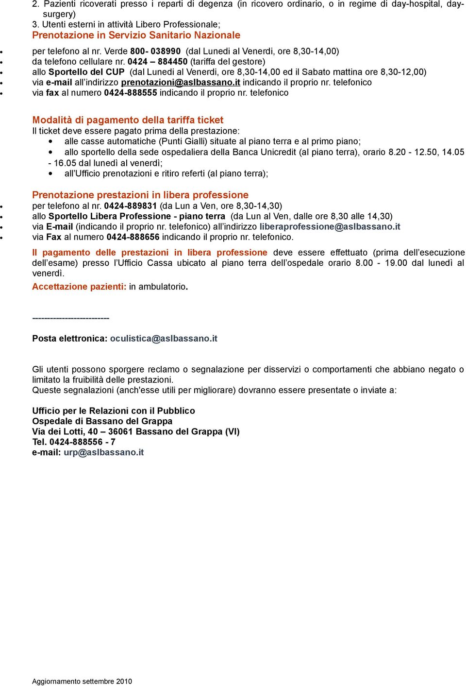 0424 884450 (tariffa del gestore) allo Sportello del CUP (dal Lunedi al Venerdi, ore 8,30-14,00 ed il Sabato mattina ore 8,30-12,00) via e-mail all indirizzo prenotazioni@aslbassano.