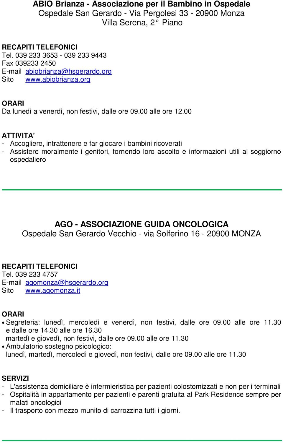 00 - Accogliere, intrattenere e far giocare i bambini ricoverati - Assistere moralmente i genitori, fornendo loro ascolto e informazioni utili al soggiorno ospedaliero AGO - ASSOCIAZIONE GUIDA