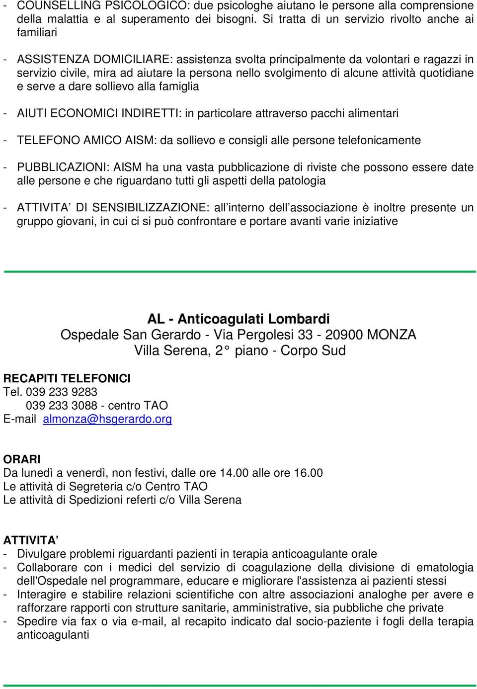 di alcune attività quotidiane e serve a dare sollievo alla famiglia - AIUTI ECONOMICI INDIRETTI: in particolare attraverso pacchi alimentari - TELEFONO AMICO AISM: da sollievo e consigli alle persone