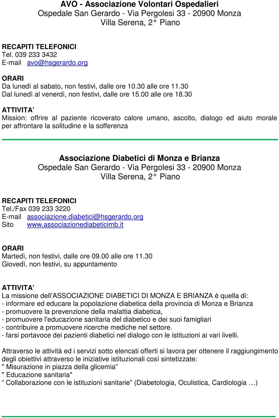 30 Mission: offrire al paziente ricoverato calore umano, ascolto, dialogo ed aiuto morale per affrontare la solitudine e la sofferenza Associazione Diabetici di Monza e Brianza Ospedale San Gerardo -