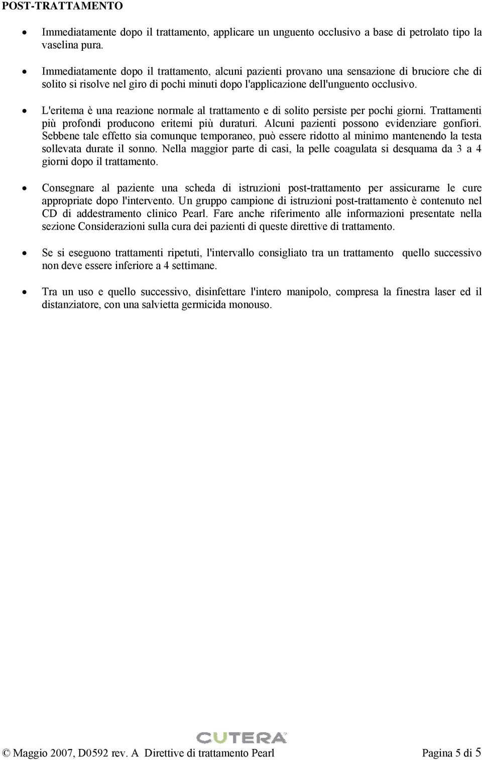 L'eritema è una reazione normale al trattamento e di solito persiste per pochi giorni. Trattamenti più profondi producono eritemi più duraturi. Alcuni pazienti possono evidenziare gonfiori.