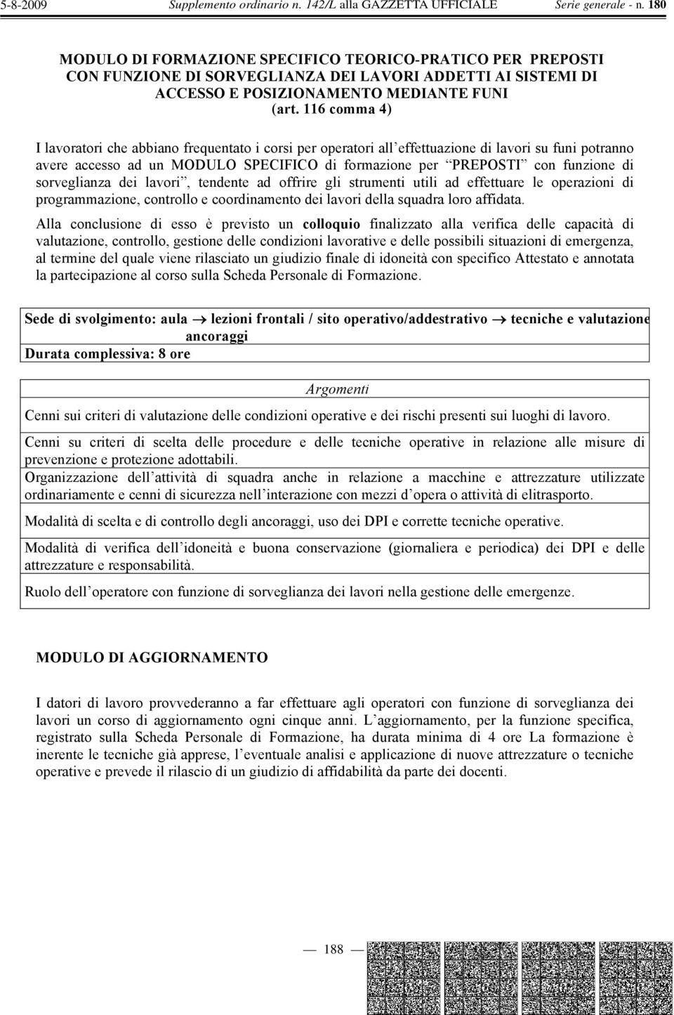 sorveglianza dei lavori, tendente ad offrire gli strumenti utili ad effettuare le operazioni di programmazione, controllo e coordinamento dei lavori della squadra loro affidata.