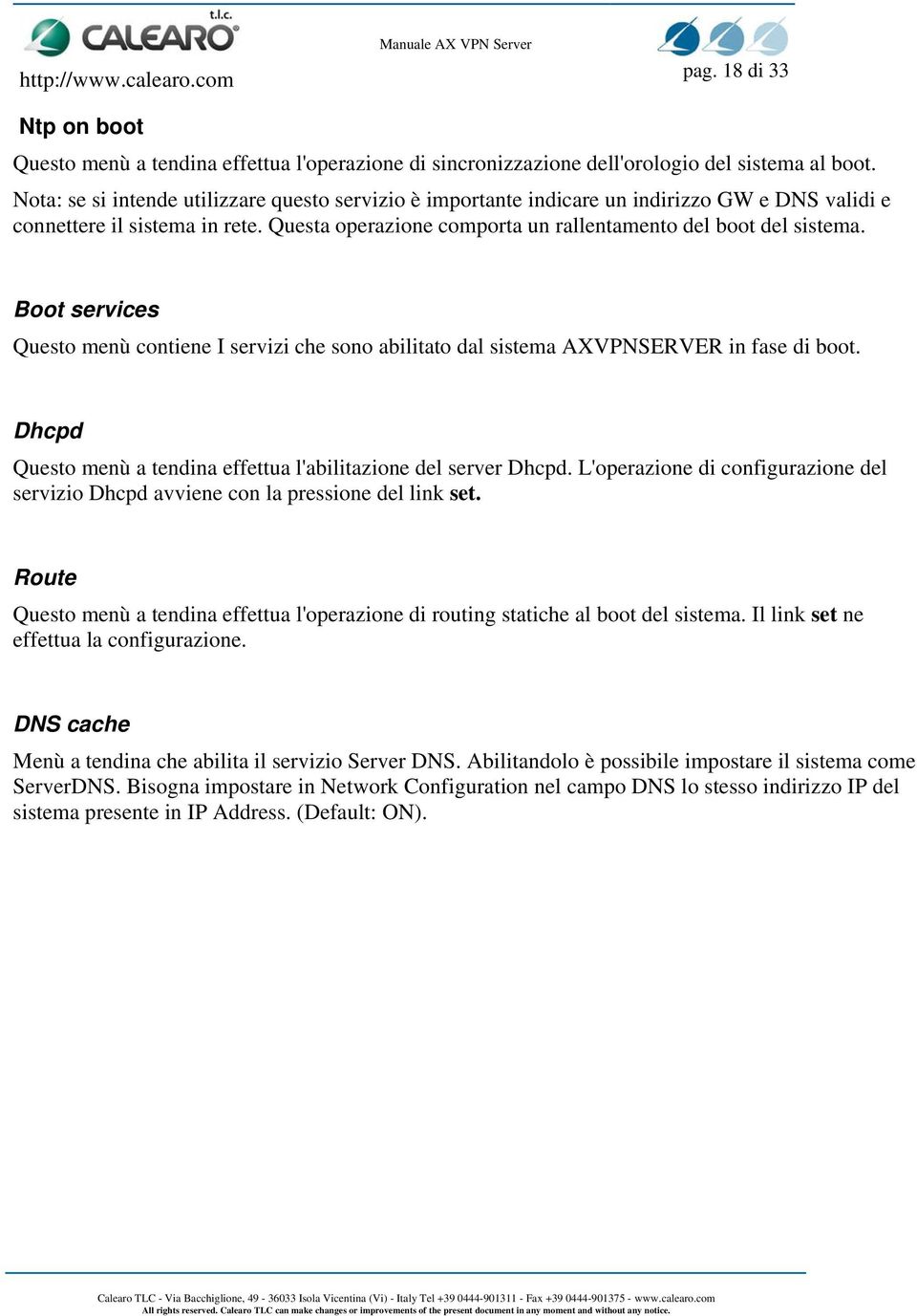 Boot services Questo menù contiene I servizi che sono abilitato dal sistema AXVPNSERVER in fase di boot. Dhcpd Questo menù a tendina effettua l'abilitazione del server Dhcpd.