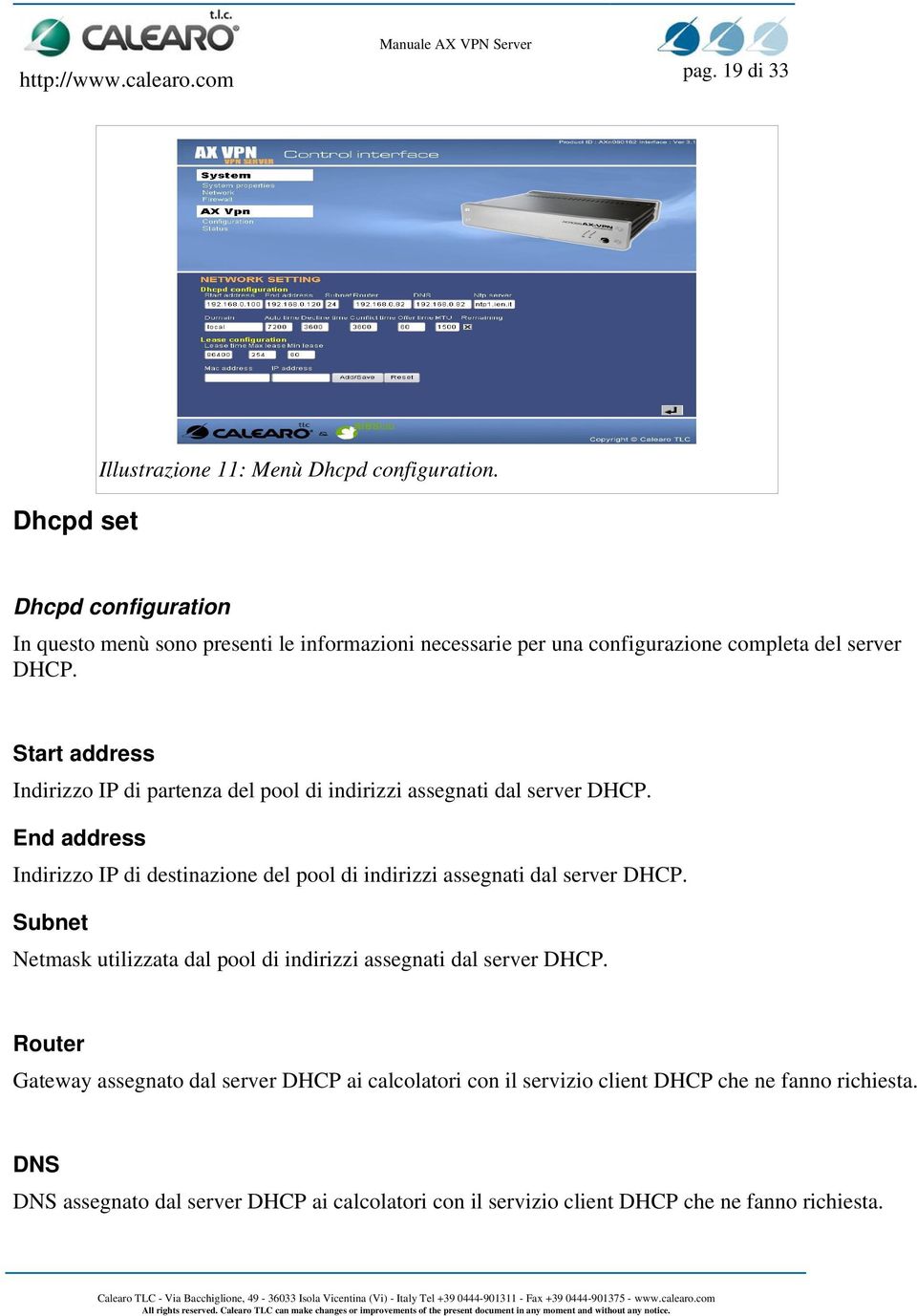 Start address Indirizzo IP di partenza del pool di indirizzi assegnati dal server DHCP.