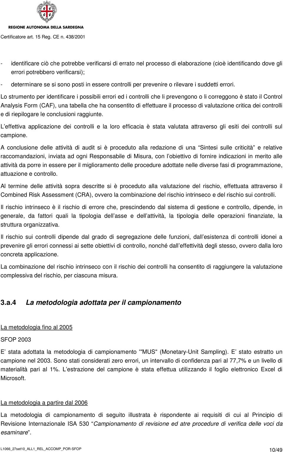 Lo strumento per identificare i possibili errori ed i controlli che li prevengono o li correggono è stato il Control Analysis Form (CAF), una tabella che ha consentito di effettuare il processo di