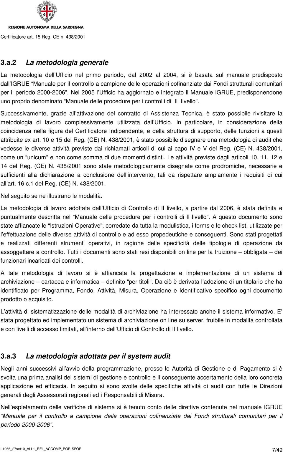 Nel 2005 l Ufficio ha aggiornato e integrato il Manuale IGRUE, predisponendone uno proprio denominato Manuale delle procedure per i controlli di II livello.