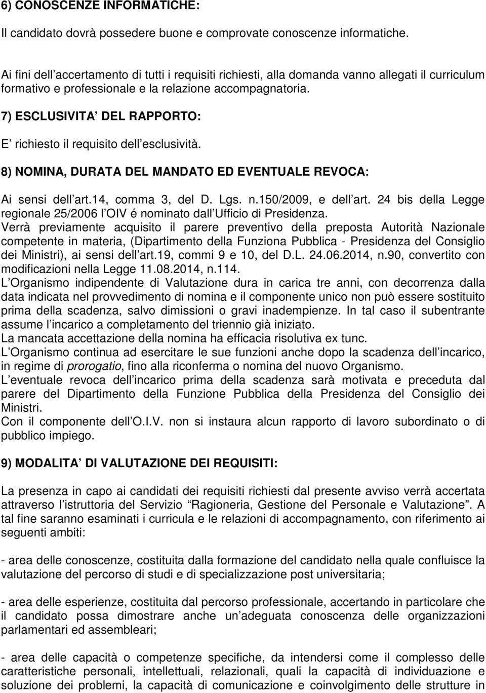 7) ESCLUSIVITA DEL RAPPORTO: E richiesto il requisito dell esclusività. 8) NOMINA, DURATA DEL MANDATO ED EVENTUALE REVOCA: Ai sensi dell art.14, comma 3, del D. Lgs. n.150/2009, e dell art.